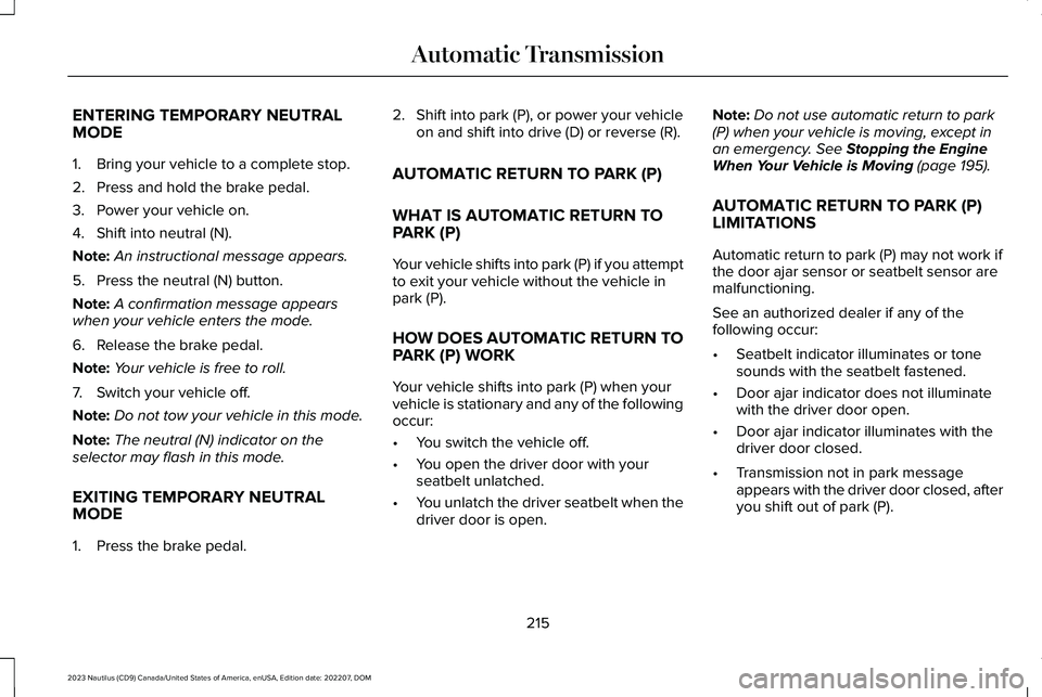 LINCOLN NAUTILUS 2023 Owners Manual ENTERING TEMPORARY NEUTRALMODE
1.Bring your vehicle to a complete stop.
2.Press and hold the brake pedal.
3.Power your vehicle on.
4.Shift into neutral (N).
Note:An instructional message appears.
5.Pr LINCOLN NAUTILUS 2023 Owners Manual ENTERING TEMPORARY NEUTRALMODE
1.Bring your vehicle to a complete stop.
2.Press and hold the brake pedal.
3.Power your vehicle on.
4.Shift into neutral (N).
Note:An instructional message appears.
5.Pr