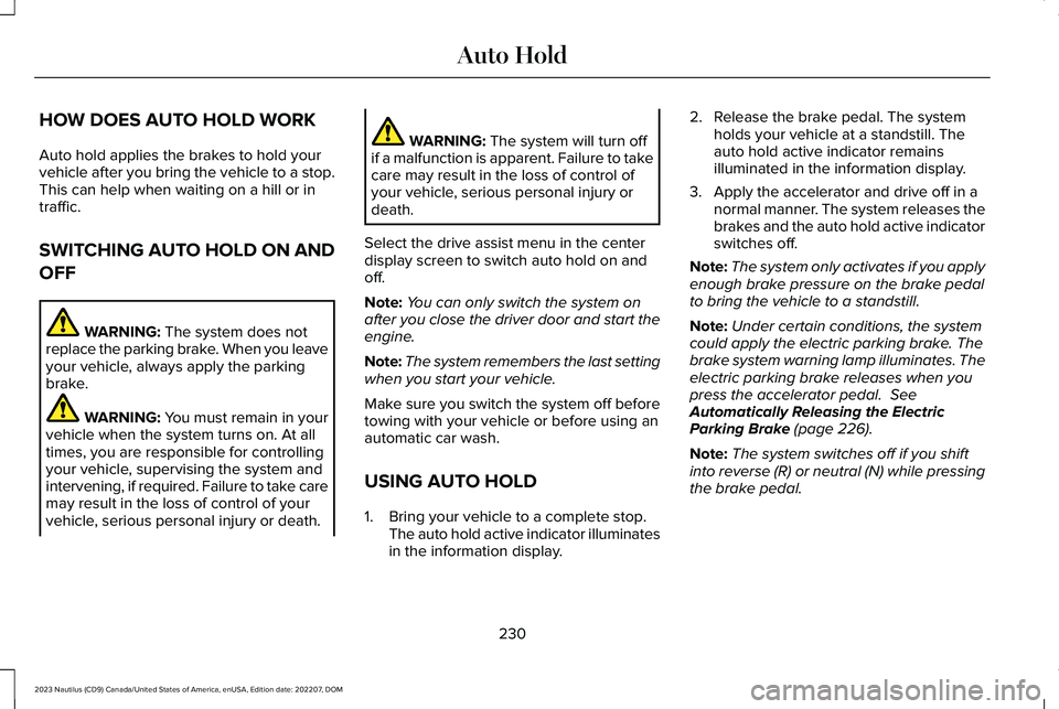 LINCOLN NAUTILUS 2023 Owners Manual HOW DOES AUTO HOLD WORK
Auto hold applies the brakes to hold yourvehicle after you bring the vehicle to a stop.This can help when waiting on a hill or intraffic.
SWITCHING AUTO HOLD ON AND
OFF
WARNING LINCOLN NAUTILUS 2023 Owners Manual HOW DOES AUTO HOLD WORK
Auto hold applies the brakes to hold yourvehicle after you bring the vehicle to a stop.This can help when waiting on a hill or intraffic.
SWITCHING AUTO HOLD ON AND
OFF
WARNING