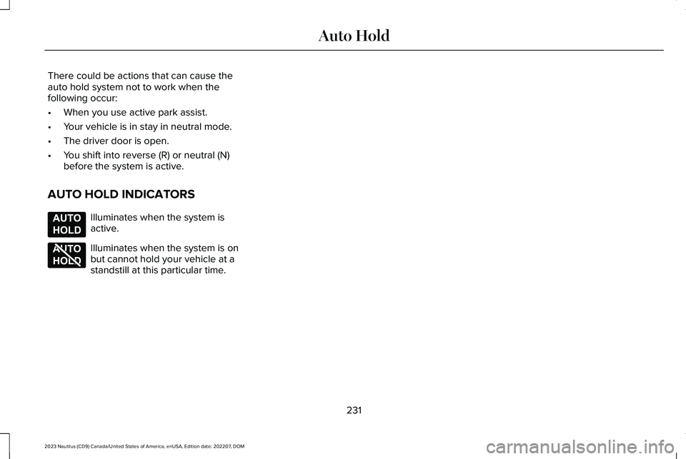 LINCOLN NAUTILUS 2023 Owners Manual There could be actions that can cause theauto hold system not to work when thefollowing occur:
•When you use active park assist.
•Your vehicle is in stay in neutral mode.
•The driver door is ope LINCOLN NAUTILUS 2023 Owners Manual There could be actions that can cause theauto hold system not to work when thefollowing occur:
•When you use active park assist.
•Your vehicle is in stay in neutral mode.
•The driver door is ope