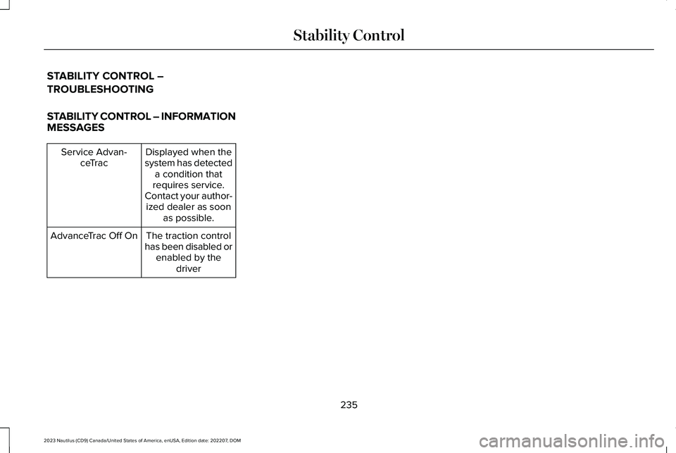 LINCOLN NAUTILUS 2023 Owners Manual STABILITY CONTROL –
TROUBLESHOOTING
STABILITY CONTROL – INFORMATIONMESSAGES
Displayed when thesystem has detecteda condition thatrequires service.Contact your author-ized dealer as soonas possible LINCOLN NAUTILUS 2023 Owners Manual STABILITY CONTROL –
TROUBLESHOOTING
STABILITY CONTROL – INFORMATIONMESSAGES
Displayed when thesystem has detecteda condition thatrequires service.Contact your author-ized dealer as soonas possible