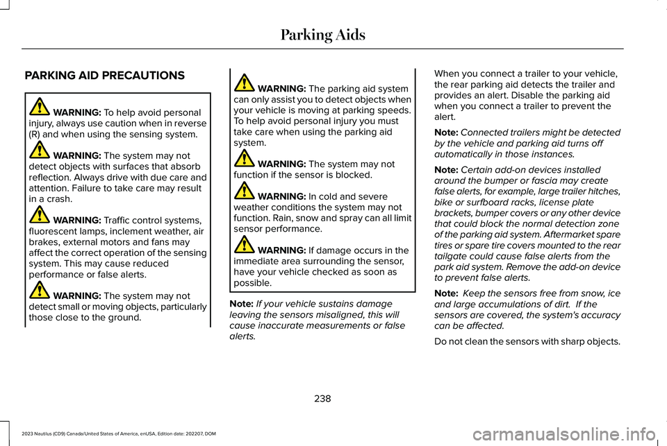 LINCOLN NAUTILUS 2023  Owners Manual PARKING AID PRECAUTIONS
WARNING: To help avoid personalinjury, always use caution when in reverse(R) and when using the sensing system.
WARNING: The system may notdetect objects with surfaces that abs