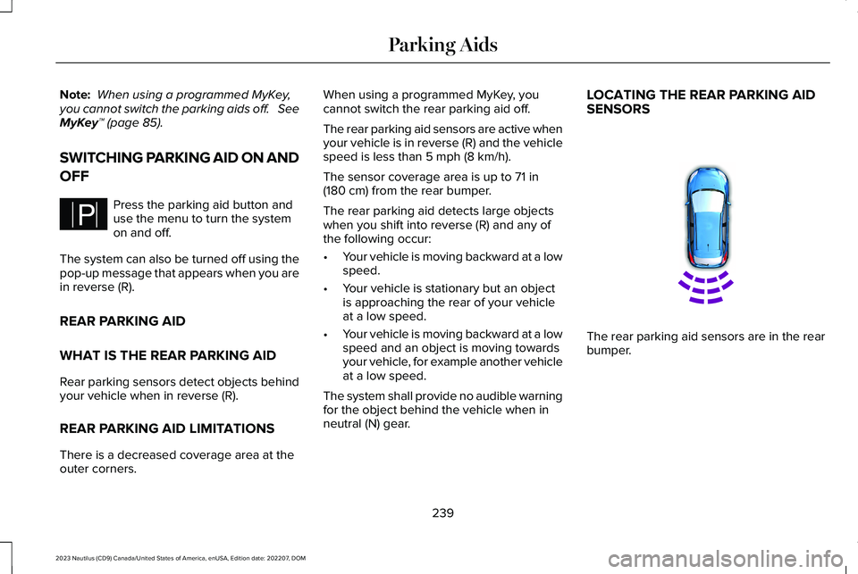 LINCOLN NAUTILUS 2023 Owners Manual Note: When using a programmed MyKey,you cannot switch the parking aids off. SeeMyKey™ (page 85).
SWITCHING PARKING AID ON AND
OFF
Press the parking aid button anduse the menu to turn the systemon LINCOLN NAUTILUS 2023 Owners Manual Note: When using a programmed MyKey,you cannot switch the parking aids off. SeeMyKey™ (page 85).
SWITCHING PARKING AID ON AND
OFF
Press the parking aid button anduse the menu to turn the systemon