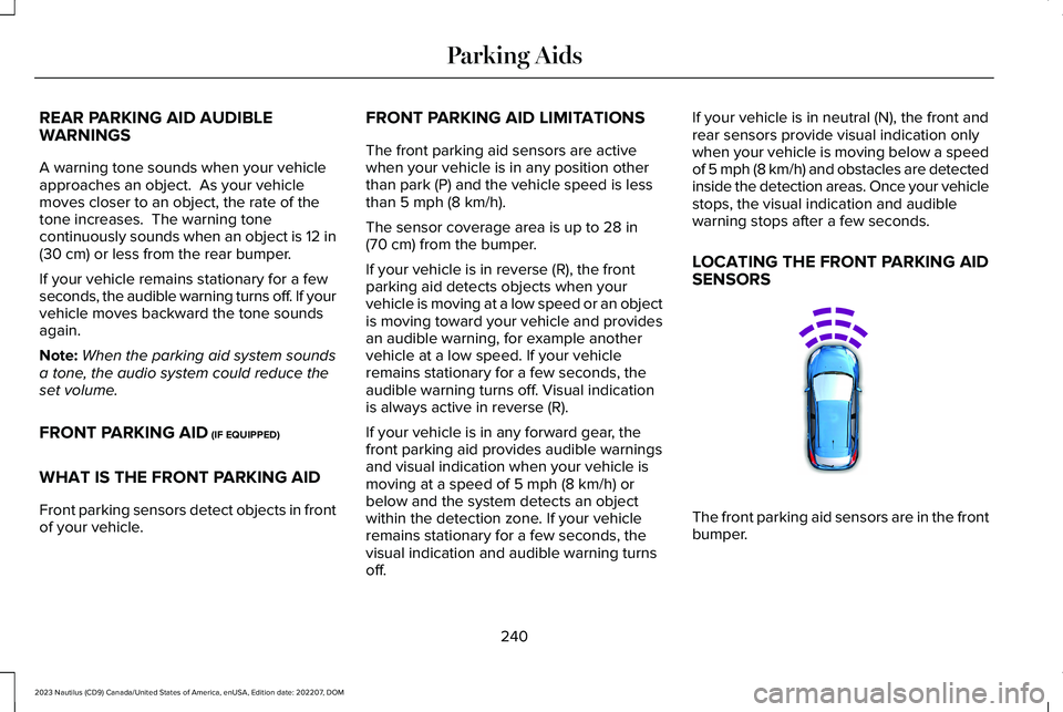 LINCOLN NAUTILUS 2023 Owners Manual REAR PARKING AID AUDIBLEWARNINGS
A warning tone sounds when your vehicleapproaches an object. As your vehiclemoves closer to an object, the rate of thetone increases. The warning tonecontinuously so LINCOLN NAUTILUS 2023 Owners Manual REAR PARKING AID AUDIBLEWARNINGS
A warning tone sounds when your vehicleapproaches an object. As your vehiclemoves closer to an object, the rate of thetone increases. The warning tonecontinuously so