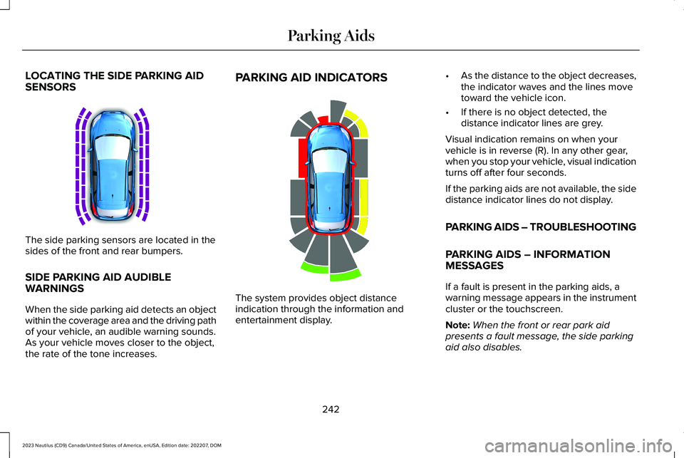 LINCOLN NAUTILUS 2023 Owners Manual LOCATING THE SIDE PARKING AIDSENSORS
The side parking sensors are located in thesides of the front and rear bumpers.
SIDE PARKING AID AUDIBLEWARNINGS
When the side parking aid detects an objectwithin LINCOLN NAUTILUS 2023 Owners Manual LOCATING THE SIDE PARKING AIDSENSORS
The side parking sensors are located in thesides of the front and rear bumpers.
SIDE PARKING AID AUDIBLEWARNINGS
When the side parking aid detects an objectwithin