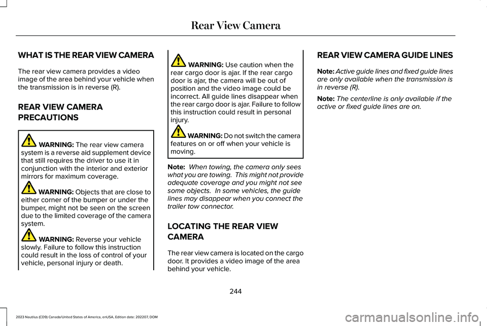 LINCOLN NAUTILUS 2023 Owners Manual WHAT IS THE REAR VIEW CAMERA
The rear view camera provides a videoimage of the area behind your vehicle whenthe transmission is in reverse (R).
REAR VIEW CAMERA
PRECAUTIONS
WARNING: The rear view came LINCOLN NAUTILUS 2023 Owners Manual WHAT IS THE REAR VIEW CAMERA
The rear view camera provides a videoimage of the area behind your vehicle whenthe transmission is in reverse (R).
REAR VIEW CAMERA
PRECAUTIONS
WARNING: The rear view came