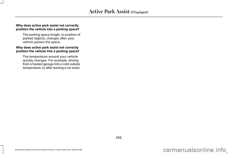 LINCOLN NAUTILUS 2023 Owners Manual Why does active park assist not correctlyposition the vehicle into a parking space?
The parking space length, or position ofparked objects, changes after yourvehicle passes the space.
Why does active LINCOLN NAUTILUS 2023 Owners Manual Why does active park assist not correctlyposition the vehicle into a parking space?
The parking space length, or position ofparked objects, changes after yourvehicle passes the space.
Why does active