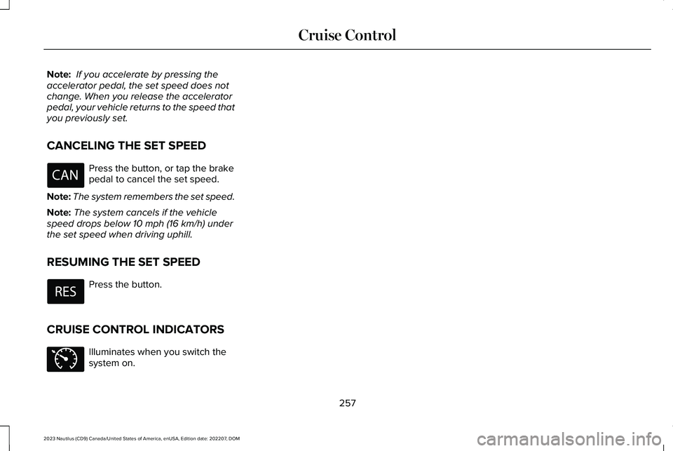 LINCOLN NAUTILUS 2023 Owners Manual Note: If you accelerate by pressing theaccelerator pedal, the set speed does notchange. When you release the acceleratorpedal, your vehicle returns to the speed thatyou previously set.
CANCELING THE S LINCOLN NAUTILUS 2023 Owners Manual Note: If you accelerate by pressing theaccelerator pedal, the set speed does notchange. When you release the acceleratorpedal, your vehicle returns to the speed thatyou previously set.
CANCELING THE S