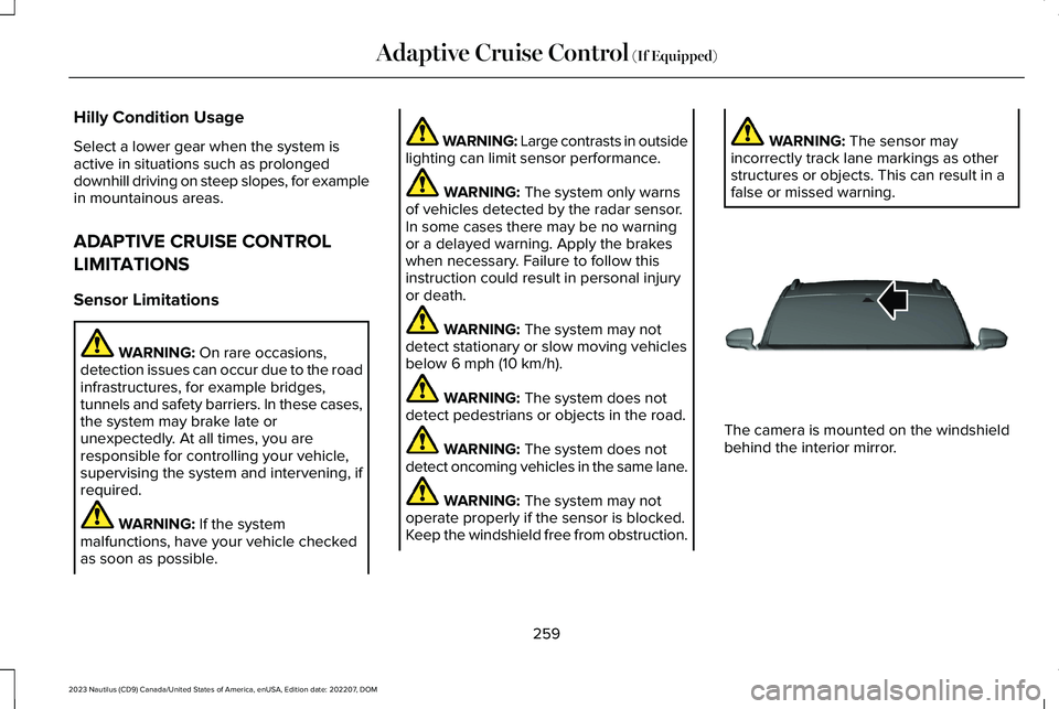 LINCOLN NAUTILUS 2023 Owners Manual Hilly Condition Usage
Select a lower gear when the system isactive in situations such as prolongeddownhill driving on steep slopes, for examplein mountainous areas.
ADAPTIVE CRUISE CONTROL
LIMITATIONS LINCOLN NAUTILUS 2023 Owners Manual Hilly Condition Usage
Select a lower gear when the system isactive in situations such as prolongeddownhill driving on steep slopes, for examplein mountainous areas.
ADAPTIVE CRUISE CONTROL
LIMITATIONS