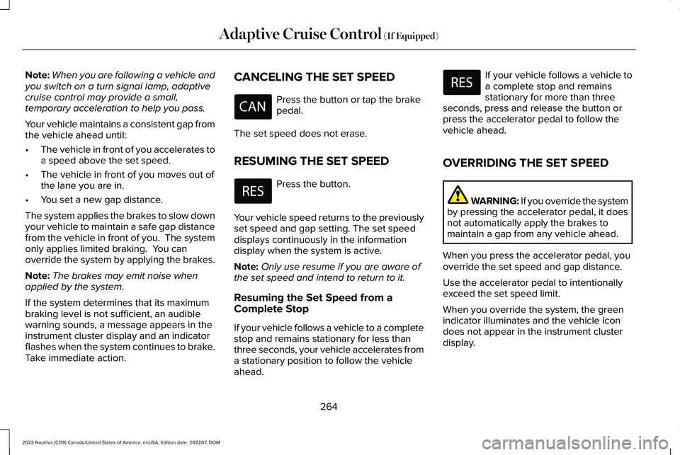 LINCOLN NAUTILUS 2023 Owners Manual Note:When you are following a vehicle andyou switch on a turn signal lamp, adaptivecruise control may provide a small,temporary acceleration to help you pass.
Your vehicle maintains a consistent gap f LINCOLN NAUTILUS 2023 Owners Manual Note:When you are following a vehicle andyou switch on a turn signal lamp, adaptivecruise control may provide a small,temporary acceleration to help you pass.
Your vehicle maintains a consistent gap f