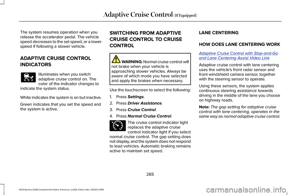LINCOLN NAUTILUS 2023 Owners Manual The system resumes operation when yourelease the accelerator pedal. The vehiclespeed decreases to the set speed, or a lowerspeed if following a slower vehicle.
ADAPTIVE CRUISE CONTROL
INDICATORS
Illum LINCOLN NAUTILUS 2023 Owners Manual The system resumes operation when yourelease the accelerator pedal. The vehiclespeed decreases to the set speed, or a lowerspeed if following a slower vehicle.
ADAPTIVE CRUISE CONTROL
INDICATORS
Illum