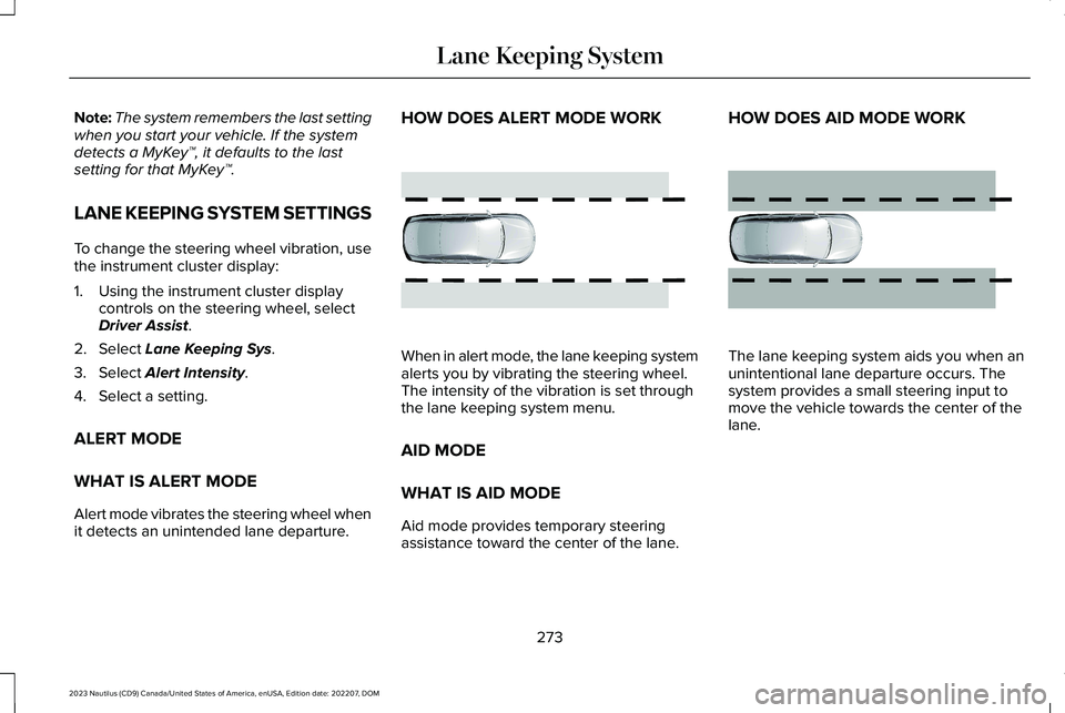 LINCOLN NAUTILUS 2023 Owners Manual Note:The system remembers the last settingwhen you start your vehicle. If the systemdetects a MyKey™, it defaults to the lastsetting for that MyKey™.
LANE KEEPING SYSTEM SETTINGS
To change the ste LINCOLN NAUTILUS 2023 Owners Manual Note:The system remembers the last settingwhen you start your vehicle. If the systemdetects a MyKey™, it defaults to the lastsetting for that MyKey™.
LANE KEEPING SYSTEM SETTINGS
To change the ste