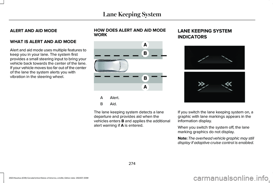 LINCOLN NAUTILUS 2023 Owners Manual ALERT AND AID MODE
WHAT IS ALERT AND AID MODE
Alert and aid mode uses multiple features tokeep you in your lane. The system firstprovides a small steering input to bring yourvehicle back towards the c LINCOLN NAUTILUS 2023 Owners Manual ALERT AND AID MODE
WHAT IS ALERT AND AID MODE
Alert and aid mode uses multiple features tokeep you in your lane. The system firstprovides a small steering input to bring yourvehicle back towards the c