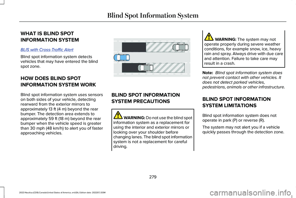 LINCOLN NAUTILUS 2023 Owners Manual WHAT IS BLIND SPOT
INFORMATION SYSTEM
BLIS with Cross-Traffic Alert
Blind spot information system detectsvehicles that may have entered the blindspot zone.
HOW DOES BLIND SPOT
INFORMATION SYSTEM WORK
LINCOLN NAUTILUS 2023 Owners Manual WHAT IS BLIND SPOT
INFORMATION SYSTEM
BLIS with Cross-Traffic Alert
Blind spot information system detectsvehicles that may have entered the blindspot zone.
HOW DOES BLIND SPOT
INFORMATION SYSTEM WORK