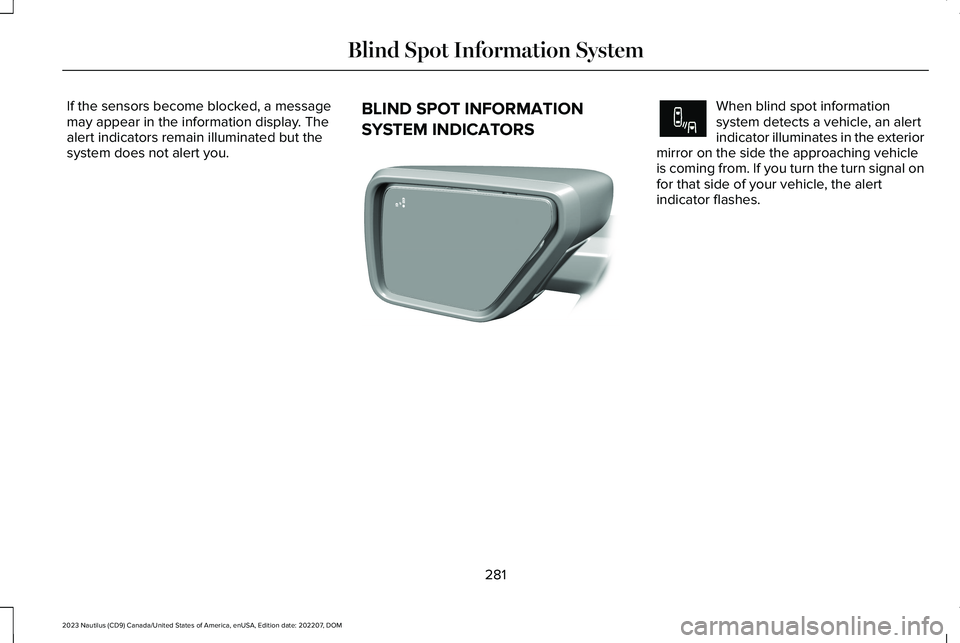 LINCOLN NAUTILUS 2023 Repair Manual If the sensors become blocked, a messagemay appear in the information display. Thealert indicators remain illuminated but thesystem does not alert you.
BLIND SPOT INFORMATION
SYSTEM INDICATORS
When bl LINCOLN NAUTILUS 2023 Repair Manual If the sensors become blocked, a messagemay appear in the information display. Thealert indicators remain illuminated but thesystem does not alert you.
BLIND SPOT INFORMATION
SYSTEM INDICATORS
When bl
