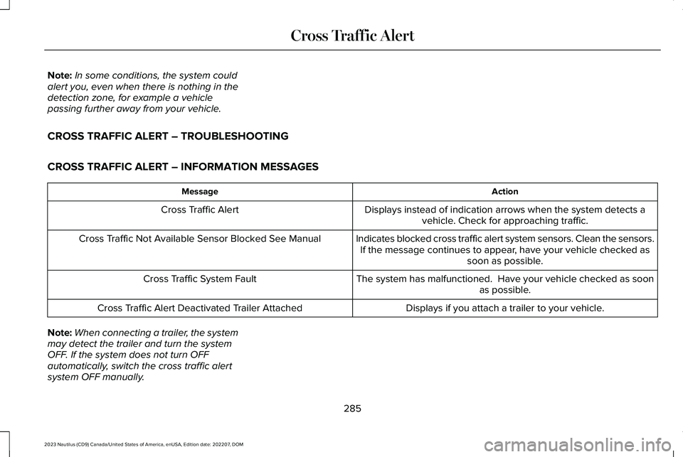 LINCOLN NAUTILUS 2023 Owners Manual Note:In some conditions, the system couldalert you, even when there is nothing in thedetection zone, for example a vehiclepassing further away from your vehicle.
CROSS TRAFFIC ALERT – TROUBLESHOOTIN LINCOLN NAUTILUS 2023 Owners Manual Note:In some conditions, the system couldalert you, even when there is nothing in thedetection zone, for example a vehiclepassing further away from your vehicle.
CROSS TRAFFIC ALERT – TROUBLESHOOTIN