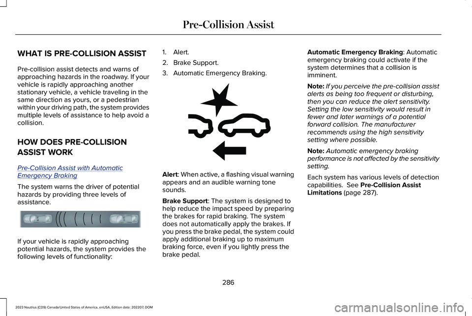 LINCOLN NAUTILUS 2023 Owners Guide WHAT IS PRE-COLLISION ASSIST
Pre-collision assist detects and warns ofapproaching hazards in the roadway. If yourvehicle is rapidly approaching anotherstationary vehicle, a vehicle traveling in thesam LINCOLN NAUTILUS 2023 Owners Guide WHAT IS PRE-COLLISION ASSIST
Pre-collision assist detects and warns ofapproaching hazards in the roadway. If yourvehicle is rapidly approaching anotherstationary vehicle, a vehicle traveling in thesam