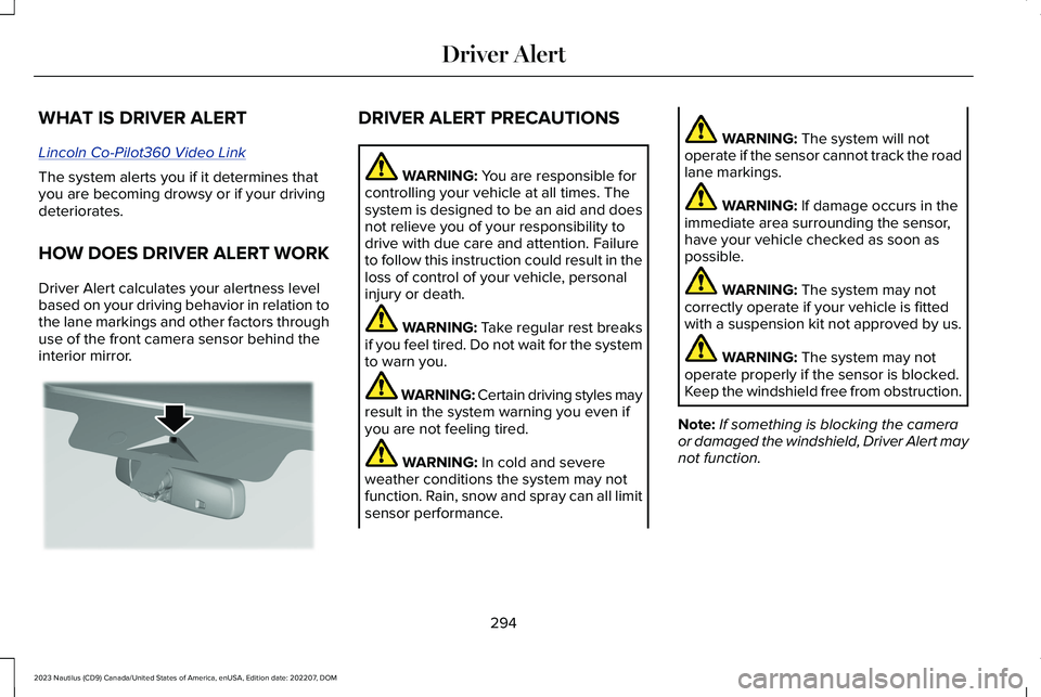 LINCOLN NAUTILUS 2023 Owners Manual WHAT IS DRIVER ALERT
Lincoln Co-Pilot360 Video Link
The system alerts you if it determines thatyou are becoming drowsy or if your drivingdeteriorates.
HOW DOES DRIVER ALERT WORK
Driver Alert calculate LINCOLN NAUTILUS 2023 Owners Manual WHAT IS DRIVER ALERT
Lincoln Co-Pilot360 Video Link
The system alerts you if it determines thatyou are becoming drowsy or if your drivingdeteriorates.
HOW DOES DRIVER ALERT WORK
Driver Alert calculate