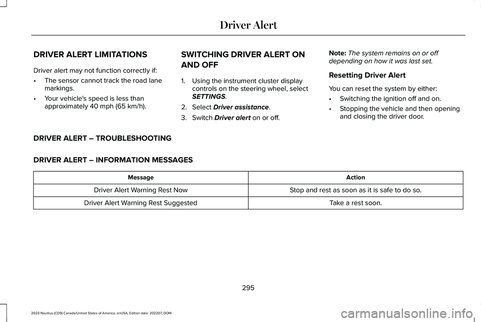 LINCOLN NAUTILUS 2023 Owners Manual DRIVER ALERT LIMITATIONS
Driver alert may not function correctly if:
•The sensor cannot track the road lanemarkings.
•Your vehicle's speed is less thanapproximately 40 mph (65 km/h).
SWITCHING LINCOLN NAUTILUS 2023 Owners Manual DRIVER ALERT LIMITATIONS
Driver alert may not function correctly if:
•The sensor cannot track the road lanemarkings.
•Your vehicle's speed is less thanapproximately 40 mph (65 km/h).
SWITCHING