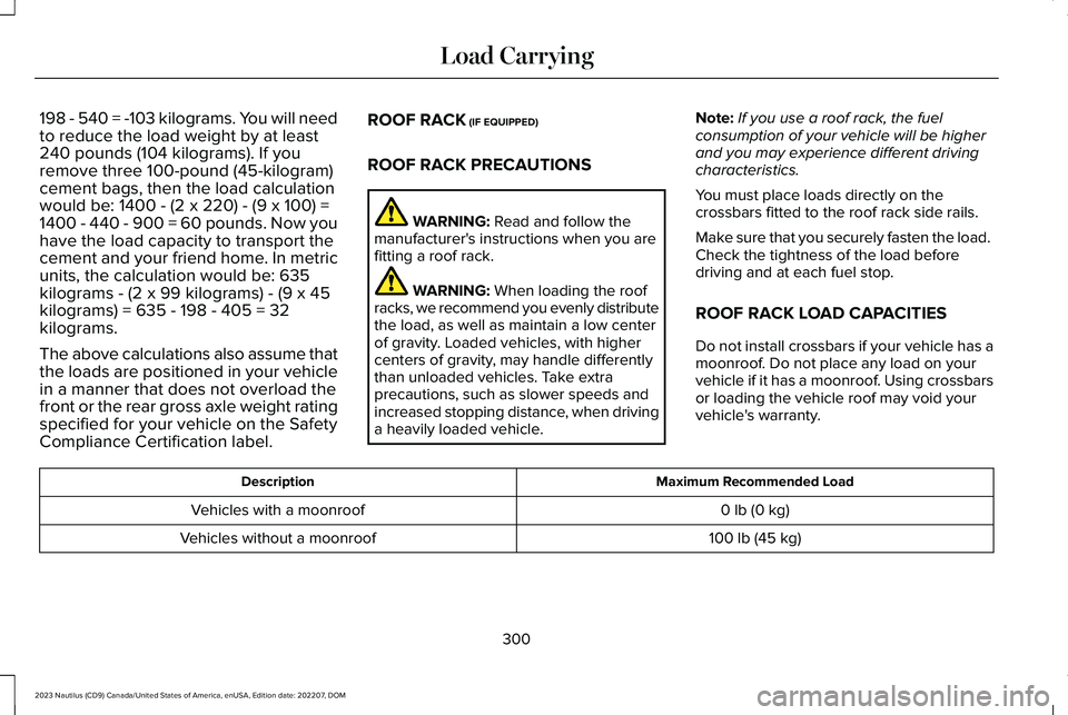 LINCOLN NAUTILUS 2023 Owners Manual 198 - 540 = -103 kilograms. You will needto reduce the load weight by at least240 pounds (104 kilograms). If youremove three 100-pound (45-kilogram)cement bags, then the load calculationwould be: 1400 LINCOLN NAUTILUS 2023 Owners Manual 198 - 540 = -103 kilograms. You will needto reduce the load weight by at least240 pounds (104 kilograms). If youremove three 100-pound (45-kilogram)cement bags, then the load calculationwould be: 1400