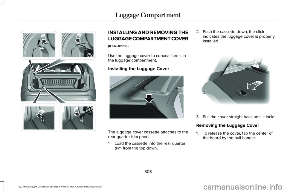 LINCOLN NAUTILUS 2023 Owners Manual INSTALLING AND REMOVING THE
LUGGAGE COMPARTMENT COVER
(IF EQUIPPED)
Use the luggage cover to conceal items inthe luggage compartment.
Installing the Luggage Cover
The luggage cover cassette attaches t LINCOLN NAUTILUS 2023 Owners Manual INSTALLING AND REMOVING THE
LUGGAGE COMPARTMENT COVER
(IF EQUIPPED)
Use the luggage cover to conceal items inthe luggage compartment.
Installing the Luggage Cover
The luggage cover cassette attaches t