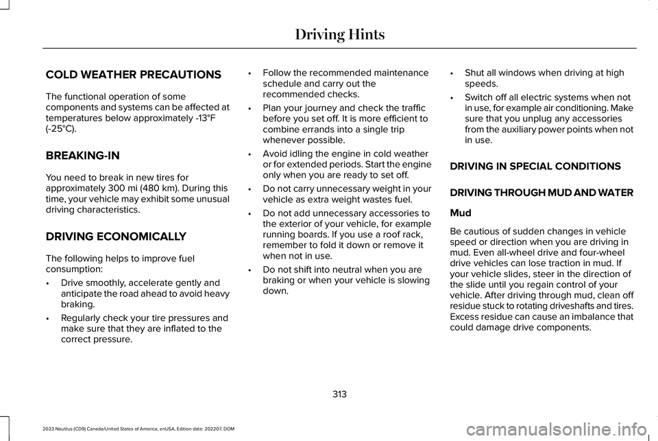 LINCOLN NAUTILUS 2023 Owners Manual COLD WEATHER PRECAUTIONS
The functional operation of somecomponents and systems can be affected attemperatures below approximately -13°F(-25°C).
BREAKING-IN
You need to break in new tires forapproxi LINCOLN NAUTILUS 2023 Owners Manual COLD WEATHER PRECAUTIONS
The functional operation of somecomponents and systems can be affected attemperatures below approximately -13°F(-25°C).
BREAKING-IN
You need to break in new tires forapproxi