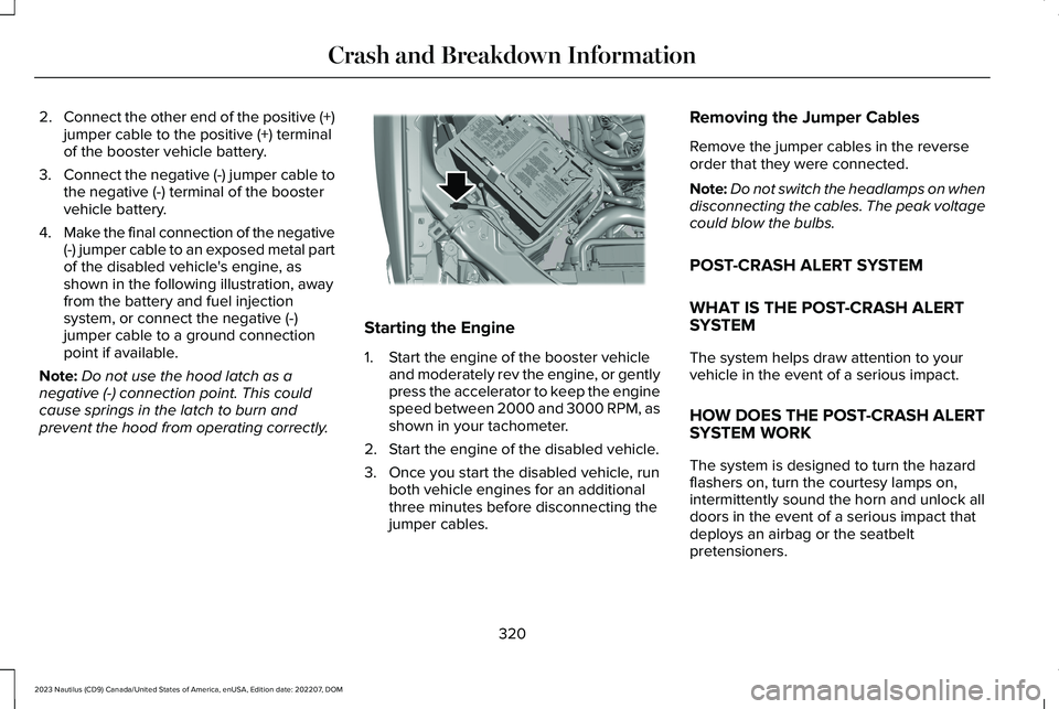 LINCOLN NAUTILUS 2023 User Guide 2.Connect the other end of the positive (+)jumper cable to the positive (+) terminalof the booster vehicle battery.
3.Connect the negative (-) jumper cable tothe negative (-) terminal of the boosterve LINCOLN NAUTILUS 2023 User Guide 2.Connect the other end of the positive (+)jumper cable to the positive (+) terminalof the booster vehicle battery.
3.Connect the negative (-) jumper cable tothe negative (-) terminal of the boosterve