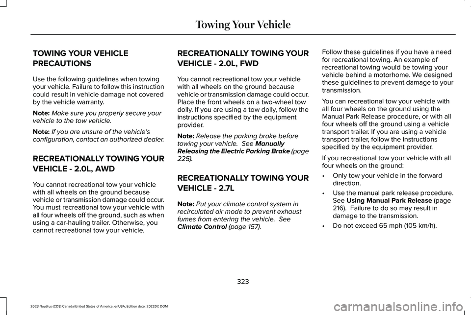 LINCOLN NAUTILUS 2023  Owners Manual TOWING YOUR VEHICLE
PRECAUTIONS
Use the following guidelines when towingyour vehicle. Failure to follow this instructioncould result in vehicle damage not coveredby the vehicle warranty.
Note:Make sur