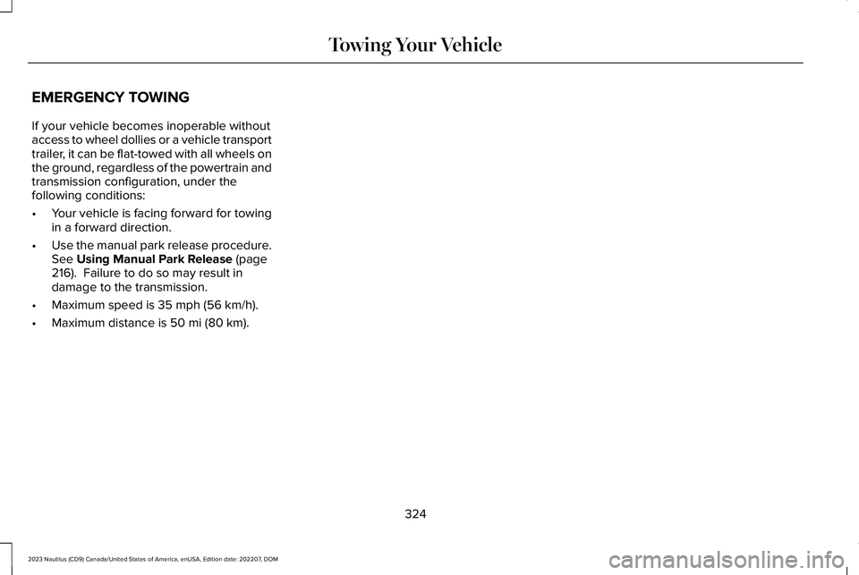LINCOLN NAUTILUS 2023 Owners Manual EMERGENCY TOWING
If your vehicle becomes inoperable withoutaccess to wheel dollies or a vehicle transporttrailer, it can be flat-towed with all wheels onthe ground, regardless of the powertrain andtra LINCOLN NAUTILUS 2023 Owners Manual EMERGENCY TOWING
If your vehicle becomes inoperable withoutaccess to wheel dollies or a vehicle transporttrailer, it can be flat-towed with all wheels onthe ground, regardless of the powertrain andtra