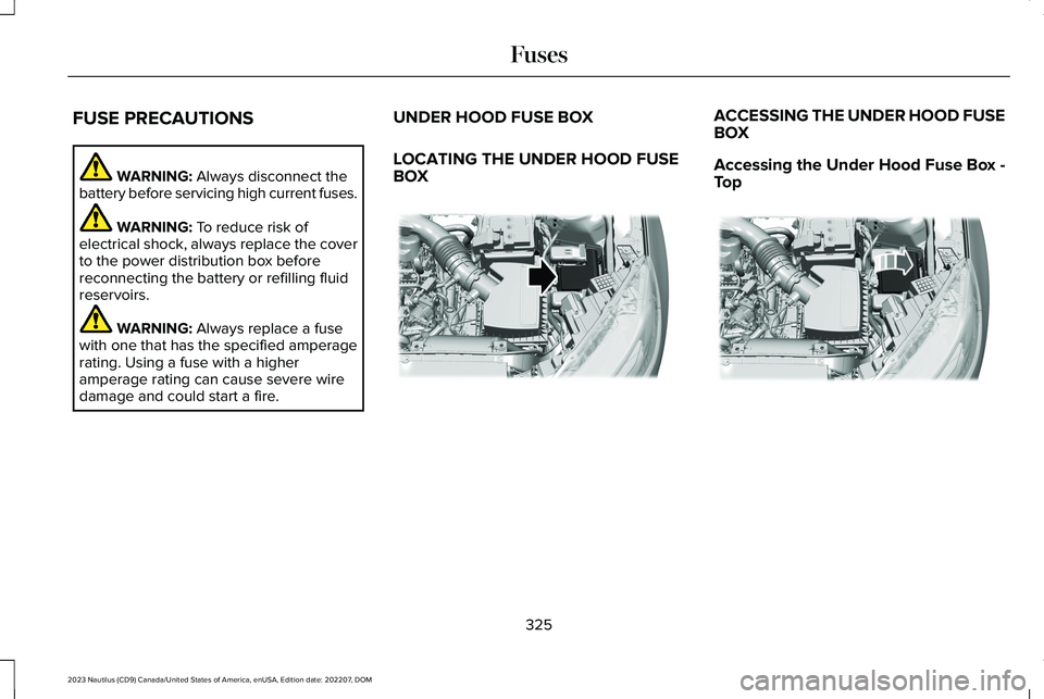 LINCOLN NAUTILUS 2023 Owners Manual FUSE PRECAUTIONS
WARNING: Always disconnect thebattery before servicing high current fuses.
WARNING: To reduce risk ofelectrical shock, always replace the coverto the power distribution box beforereco LINCOLN NAUTILUS 2023 Owners Manual FUSE PRECAUTIONS
WARNING: Always disconnect thebattery before servicing high current fuses.
WARNING: To reduce risk ofelectrical shock, always replace the coverto the power distribution box beforereco