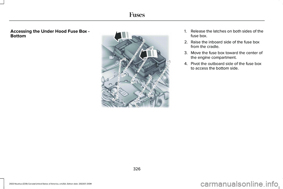 LINCOLN NAUTILUS 2023  Owners Manual Accessing the Under Hood Fuse Box -Bottom
1.Release the latches on both sides of thefuse box.
2.Raise the inboard side of the fuse boxfrom the cradle.
3.Move the fuse box toward the center ofthe engin