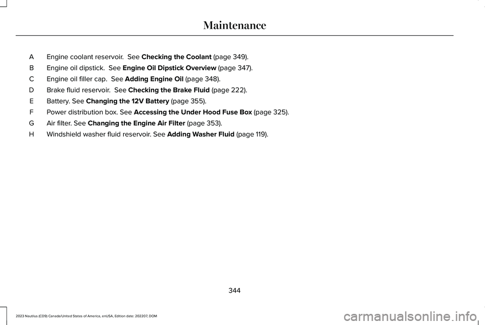 LINCOLN NAUTILUS 2023  Owners Manual Engine coolant reservoir.  See Checking the Coolant (page 349).A
Engine oil dipstick.  See Engine Oil Dipstick Overview (page 347).B
Engine oil filler cap.  See Adding Engine Oil (page 348).C
Brake fl