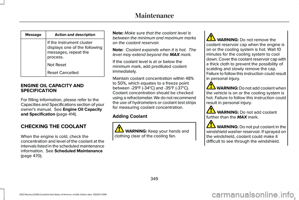 LINCOLN NAUTILUS 2023 Owners Guide Action and descriptionMessage
If the instrument clusterdisplays one of the followingmessages, repeat theprocess.
Not Reset
Reset Cancelled
ENGINE OIL CAPACITY ANDSPECIFICATION
For filling information, LINCOLN NAUTILUS 2023 Owners Guide Action and descriptionMessage
If the instrument clusterdisplays one of the followingmessages, repeat theprocess.
Not Reset
Reset Cancelled
ENGINE OIL CAPACITY ANDSPECIFICATION
For filling information,