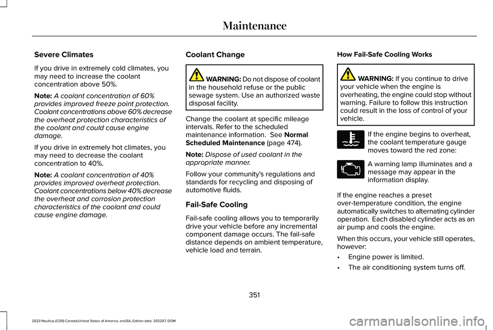 LINCOLN NAUTILUS 2023 Owners Manual Severe Climates
If you drive in extremely cold climates, youmay need to increase the coolantconcentration above 50%.
Note:A coolant concentration of 60%provides improved freeze point protection.Coolan LINCOLN NAUTILUS 2023 Owners Manual Severe Climates
If you drive in extremely cold climates, youmay need to increase the coolantconcentration above 50%.
Note:A coolant concentration of 60%provides improved freeze point protection.Coolan