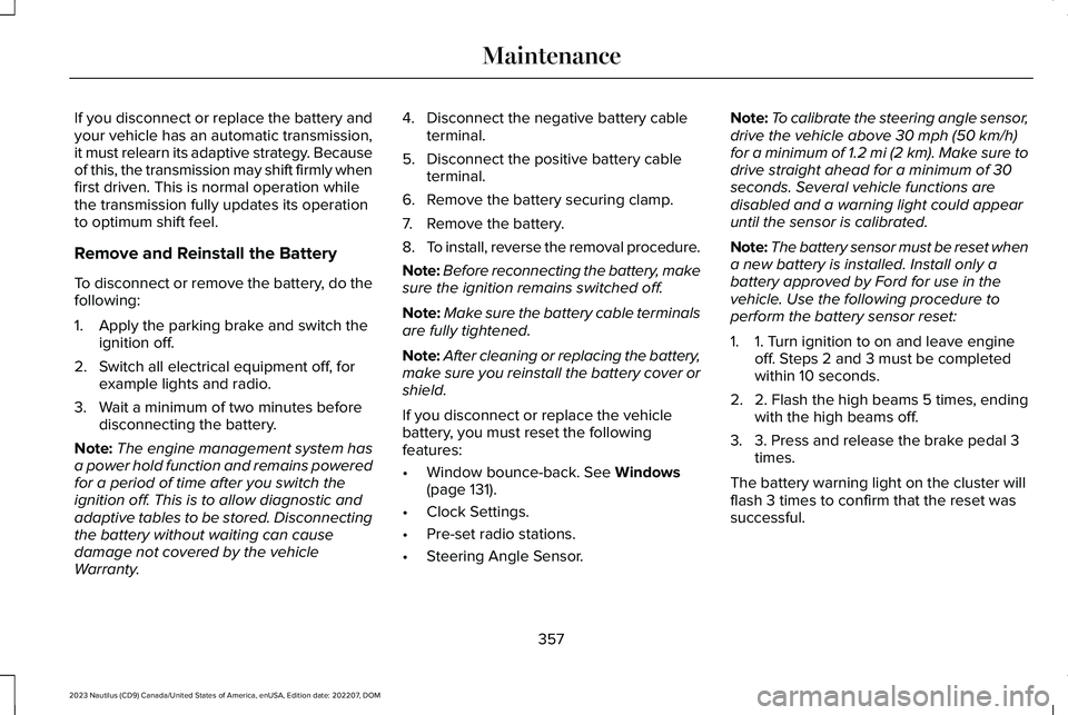 LINCOLN NAUTILUS 2023 Owners Manual If you disconnect or replace the battery andyour vehicle has an automatic transmission,it must relearn its adaptive strategy. Becauseof this, the transmission may shift firmly whenfirst driven. This i LINCOLN NAUTILUS 2023 Owners Manual If you disconnect or replace the battery andyour vehicle has an automatic transmission,it must relearn its adaptive strategy. Becauseof this, the transmission may shift firmly whenfirst driven. This i