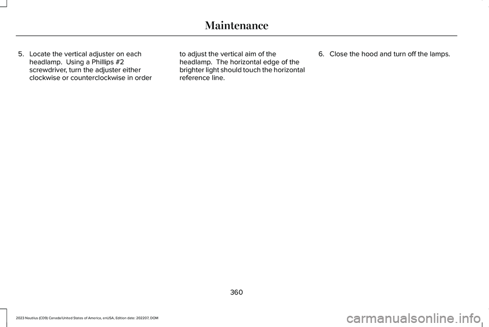 LINCOLN NAUTILUS 2023  Owners Manual 5.Locate the vertical adjuster on eachheadlamp.  Using a Phillips #2screwdriver, turn the adjuster eitherclockwise or counterclockwise in order
to adjust the vertical aim of theheadlamp.  The horizont