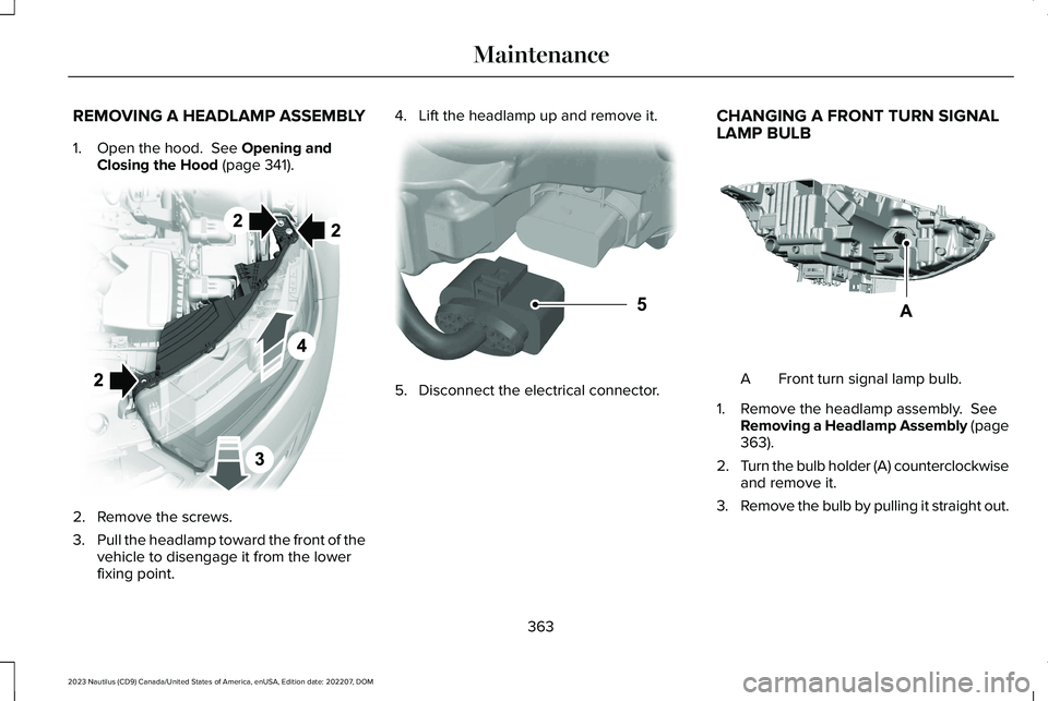 LINCOLN NAUTILUS 2023  Owners Manual REMOVING A HEADLAMP ASSEMBLY
1.Open the hood.  See Opening andClosing the Hood (page 341).
2.Remove the screws.
3.Pull the headlamp toward the front of thevehicle to disengage it from the lowerfixing 