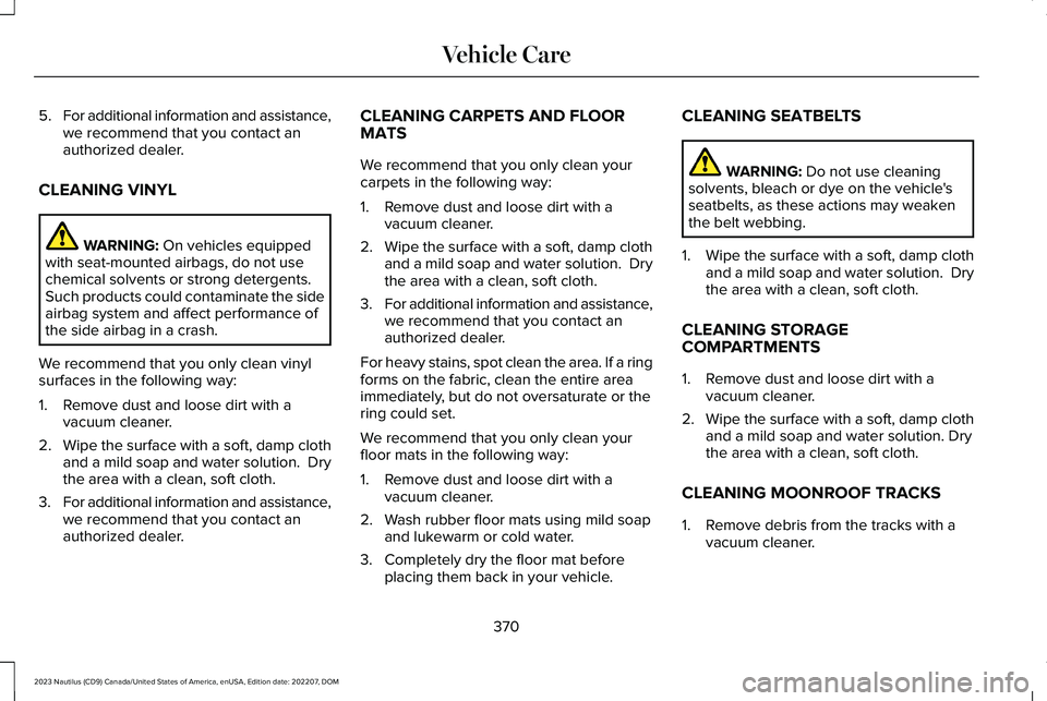 LINCOLN NAUTILUS 2023 Owners Manual 5.For additional information and assistance,we recommend that you contact anauthorized dealer.
CLEANING VINYL
WARNING: On vehicles equippedwith seat-mounted airbags, do not usechemical solvents or str LINCOLN NAUTILUS 2023 Owners Manual 5.For additional information and assistance,we recommend that you contact anauthorized dealer.
CLEANING VINYL
WARNING: On vehicles equippedwith seat-mounted airbags, do not usechemical solvents or str