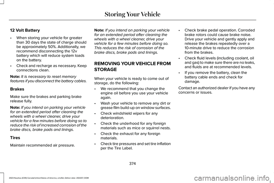 LINCOLN NAUTILUS 2023  Owners Manual 12 Volt Battery
•When storing your vehicle for greaterthan 30 days the state of charge shouldbe approximately 50%. Additionally, werecommend disconnecting the 12vbattery which will reduce system loa