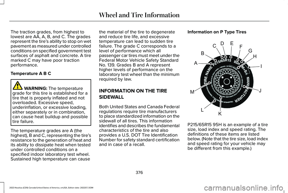LINCOLN NAUTILUS 2023 Service Manual The traction grades, from highest tolowest are AA, A, B, and C. The gradesrepresent the tire’s ability to stop on wetpavement as measured under controlledconditions on specified government testsurfa LINCOLN NAUTILUS 2023 Service Manual The traction grades, from highest tolowest are AA, A, B, and C. The gradesrepresent the tire’s ability to stop on wetpavement as measured under controlledconditions on specified government testsurfa