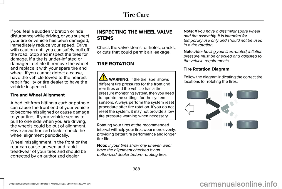 LINCOLN NAUTILUS 2023 Owners Manual If you feel a sudden vibration or ridedisturbance while driving, or you suspectyour tire or vehicle has been damaged,immediately reduce your speed. Drivewith caution until you can safely pull offthe r LINCOLN NAUTILUS 2023 Owners Manual If you feel a sudden vibration or ridedisturbance while driving, or you suspectyour tire or vehicle has been damaged,immediately reduce your speed. Drivewith caution until you can safely pull offthe r