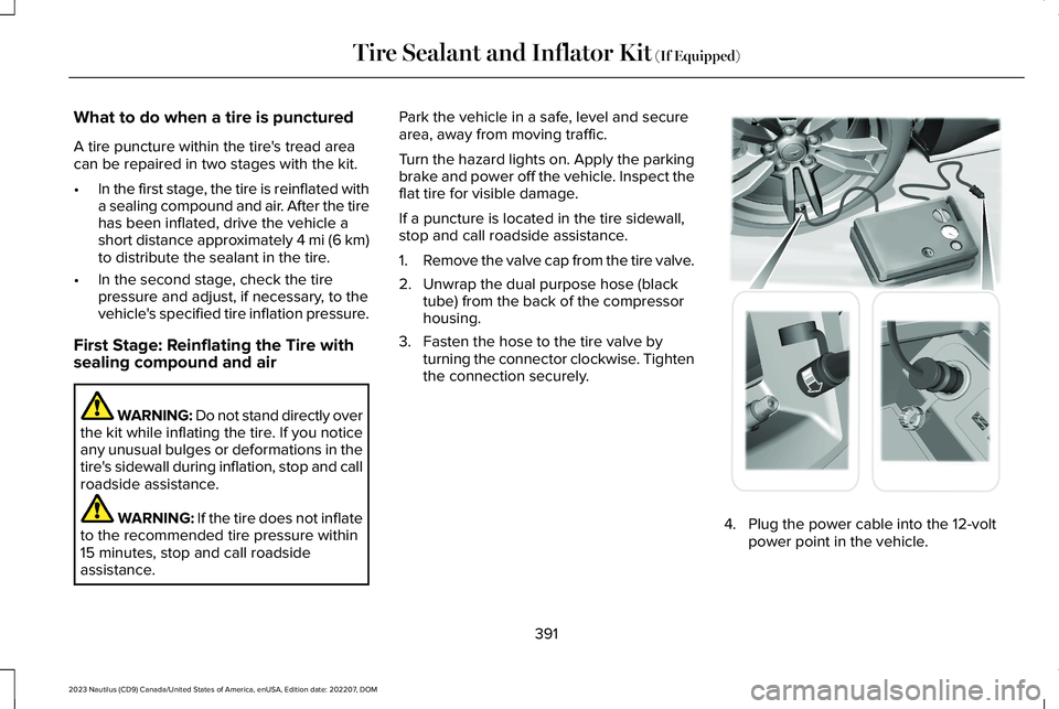 LINCOLN NAUTILUS 2023 Owners Manual What to do when a tire is punctured
A tire puncture within the tire's tread areacan be repaired in two stages with the kit.
•In the first stage, the tire is reinflated witha sealing compound and LINCOLN NAUTILUS 2023 Owners Manual What to do when a tire is punctured
A tire puncture within the tire's tread areacan be repaired in two stages with the kit.
•In the first stage, the tire is reinflated witha sealing compound and