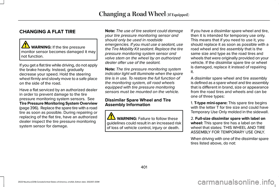 LINCOLN NAUTILUS 2023 Owners Manual CHANGING A FLAT TIRE
WARNING: If the tire pressuremonitor sensor becomes damaged it maynot function.
If you get a flat tire while driving, do not applythe brake heavily. Instead, graduallydecrease you LINCOLN NAUTILUS 2023 Owners Manual CHANGING A FLAT TIRE
WARNING: If the tire pressuremonitor sensor becomes damaged it maynot function.
If you get a flat tire while driving, do not applythe brake heavily. Instead, graduallydecrease you