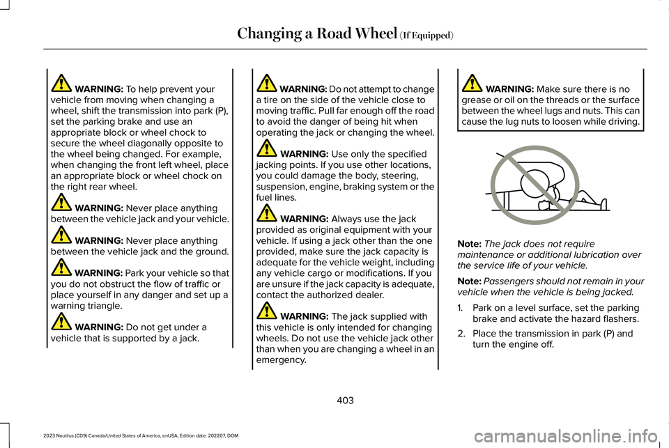 LINCOLN NAUTILUS 2023 Owners Manual WARNING: To help prevent yourvehicle from moving when changing awheel, shift the transmission into park (P),set the parking brake and use anappropriate block or wheel chock tosecure the wheel diagonal LINCOLN NAUTILUS 2023 Owners Manual WARNING: To help prevent yourvehicle from moving when changing awheel, shift the transmission into park (P),set the parking brake and use anappropriate block or wheel chock tosecure the wheel diagonal
