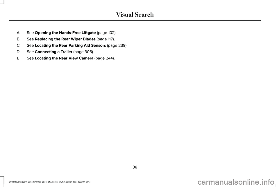 LINCOLN NAUTILUS 2023  Owners Manual See Opening the Hands-Free Liftgate (page 102).A
See Replacing the Rear Wiper Blades (page 117).B
See Locating the Rear Parking Aid Sensors (page 239).C
See Connecting a Trailer (page 305).D
See Locat