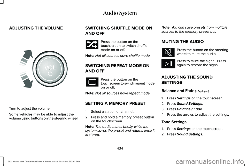 LINCOLN NAUTILUS 2023 Owners Manual ADJUSTING THE VOLUME
Turn to adjust the volume.
Some vehicles may be able to adjust thevolume using buttons on the steering wheel.
SWITCHING SHUFFLE MODE ON
AND OFF
Press the button on thetouchscreen LINCOLN NAUTILUS 2023 Owners Manual ADJUSTING THE VOLUME
Turn to adjust the volume.
Some vehicles may be able to adjust thevolume using buttons on the steering wheel.
SWITCHING SHUFFLE MODE ON
AND OFF
Press the button on thetouchscreen