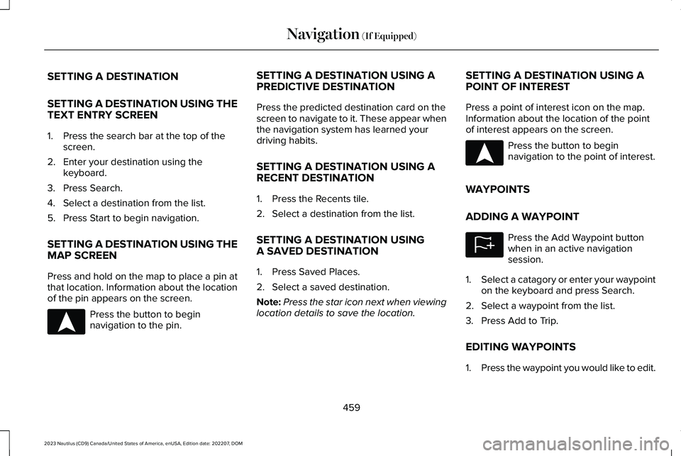 LINCOLN NAUTILUS 2023 Owners Manual SETTING A DESTINATION
SETTING A DESTINATION USING THETEXT ENTRY SCREEN
1.Press the search bar at the top of thescreen.
2.Enter your destination using thekeyboard.
3.Press Search.
4.Select a destinatio LINCOLN NAUTILUS 2023 Owners Manual SETTING A DESTINATION
SETTING A DESTINATION USING THETEXT ENTRY SCREEN
1.Press the search bar at the top of thescreen.
2.Enter your destination using thekeyboard.
3.Press Search.
4.Select a destinatio