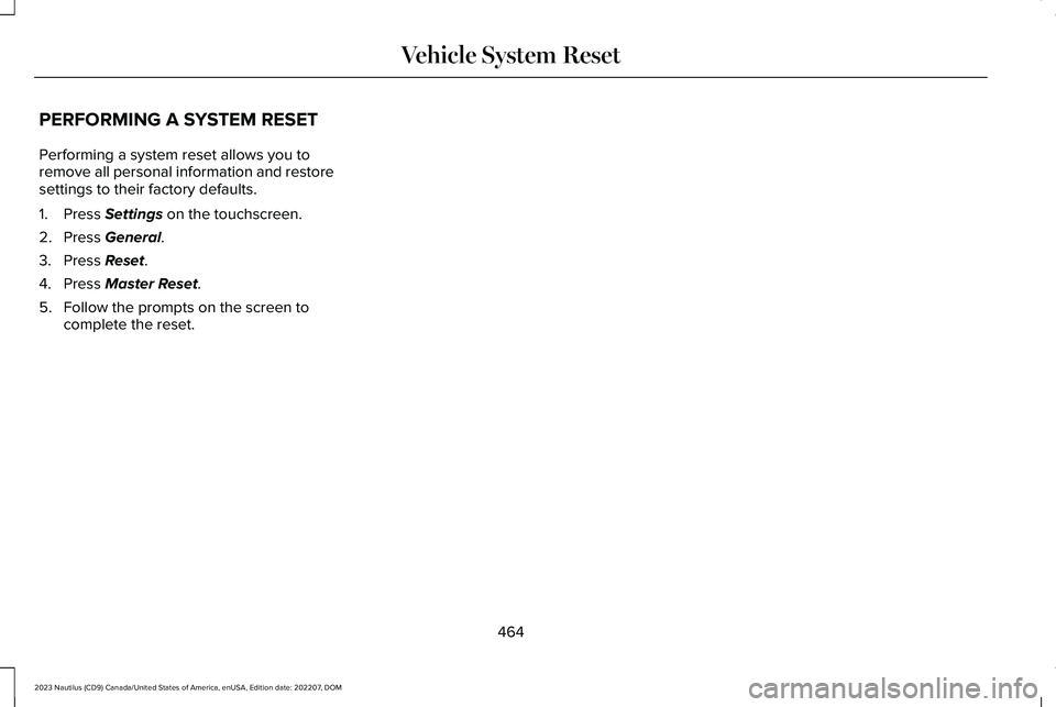 LINCOLN NAUTILUS 2023  Owners Manual PERFORMING A SYSTEM RESET
Performing a system reset allows you toremove all personal information and restoresettings to their factory defaults.
1.Press Settings on the touchscreen.
2.Press General.
3.