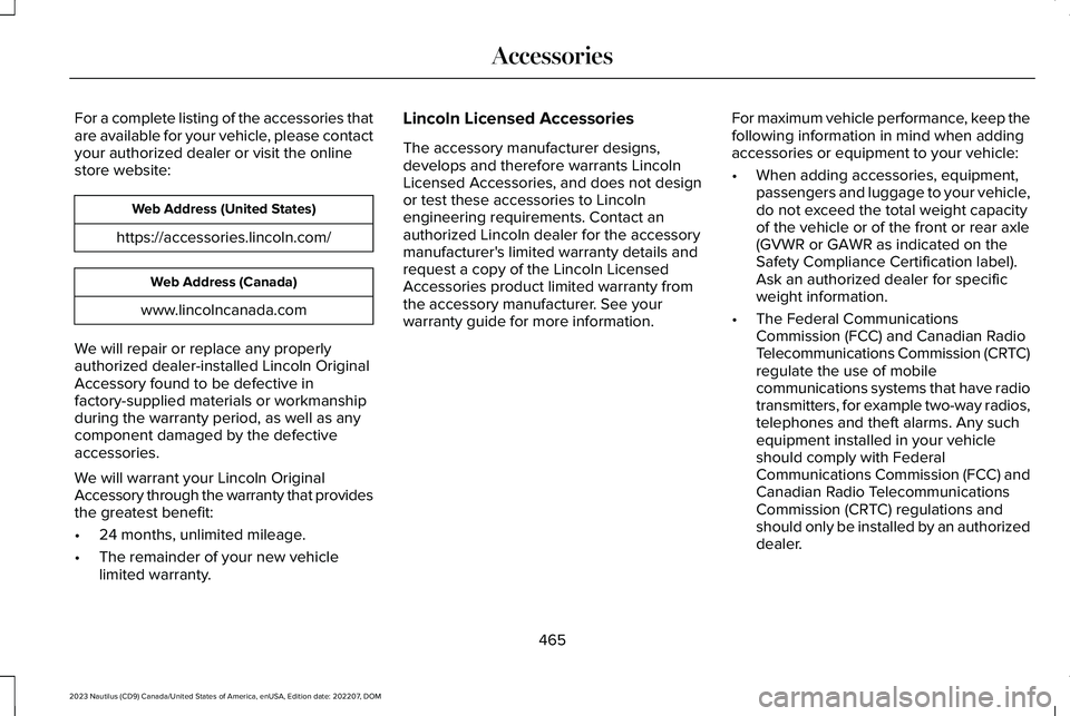 LINCOLN NAUTILUS 2023 Owners Manual For a complete listing of the accessories thatare available for your vehicle, please contactyour authorized dealer or visit the onlinestore website:
Web Address (United States)
https://accessories.lin LINCOLN NAUTILUS 2023 Owners Manual For a complete listing of the accessories thatare available for your vehicle, please contactyour authorized dealer or visit the onlinestore website:
Web Address (United States)
https://accessories.lin