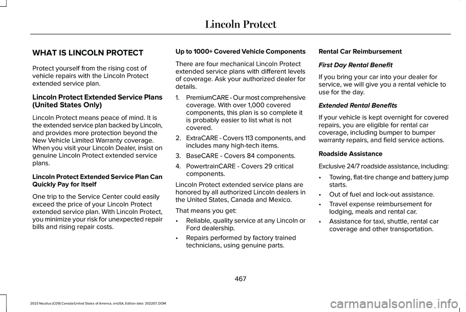 LINCOLN NAUTILUS 2023 Owners Manual WHAT IS LINCOLN PROTECT
Protect yourself from the rising cost ofvehicle repairs with the Lincoln Protectextended service plan.
Lincoln Protect Extended Service Plans(United States Only)
Lincoln Protec LINCOLN NAUTILUS 2023 Owners Manual WHAT IS LINCOLN PROTECT
Protect yourself from the rising cost ofvehicle repairs with the Lincoln Protectextended service plan.
Lincoln Protect Extended Service Plans(United States Only)
Lincoln Protec