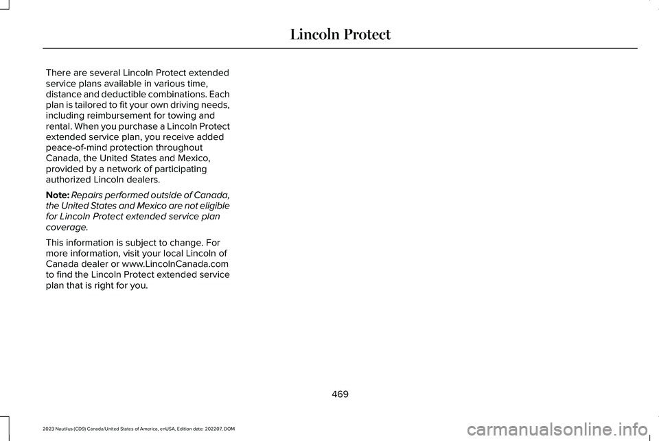 LINCOLN NAUTILUS 2023 Owners Manual There are several Lincoln Protect extendedservice plans available in various time,distance and deductible combinations. Eachplan is tailored to fit your own driving needs,including reimbursement for t LINCOLN NAUTILUS 2023 Owners Manual There are several Lincoln Protect extendedservice plans available in various time,distance and deductible combinations. Eachplan is tailored to fit your own driving needs,including reimbursement for t